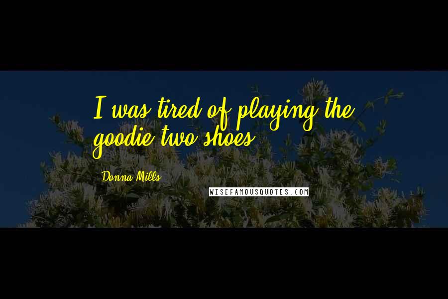 Donna Mills Quotes: I was tired of playing the goodie-two-shoes.