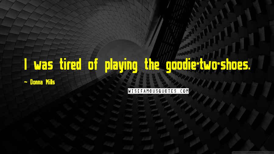 Donna Mills Quotes: I was tired of playing the goodie-two-shoes.