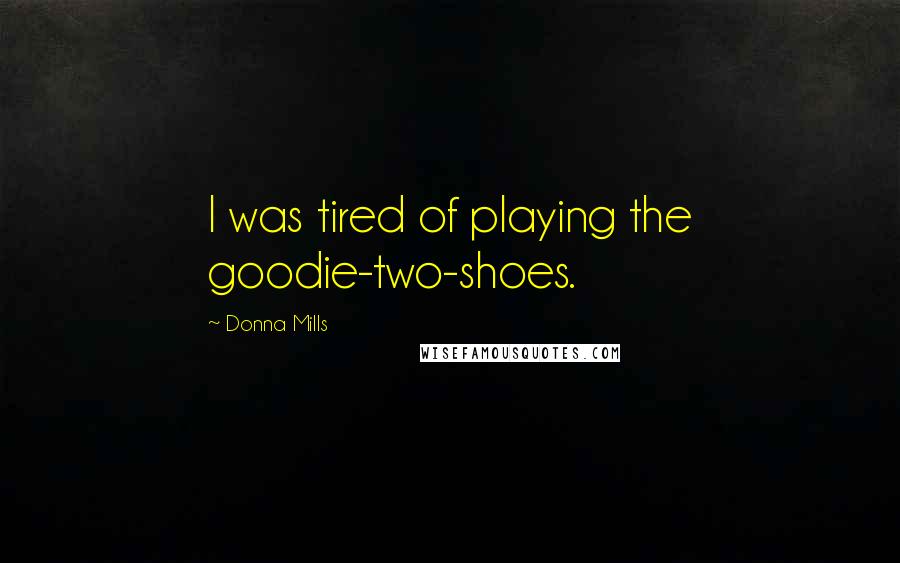 Donna Mills Quotes: I was tired of playing the goodie-two-shoes.
