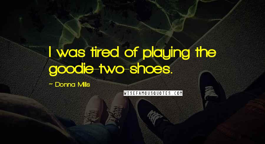 Donna Mills Quotes: I was tired of playing the goodie-two-shoes.