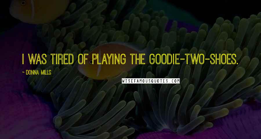 Donna Mills Quotes: I was tired of playing the goodie-two-shoes.