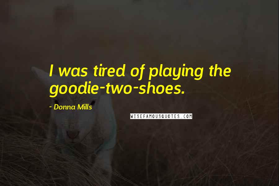 Donna Mills Quotes: I was tired of playing the goodie-two-shoes.
