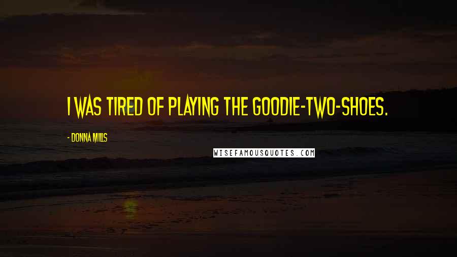 Donna Mills Quotes: I was tired of playing the goodie-two-shoes.