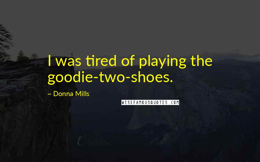 Donna Mills Quotes: I was tired of playing the goodie-two-shoes.