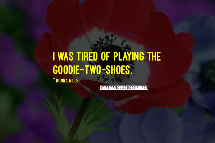 Donna Mills Quotes: I was tired of playing the goodie-two-shoes.