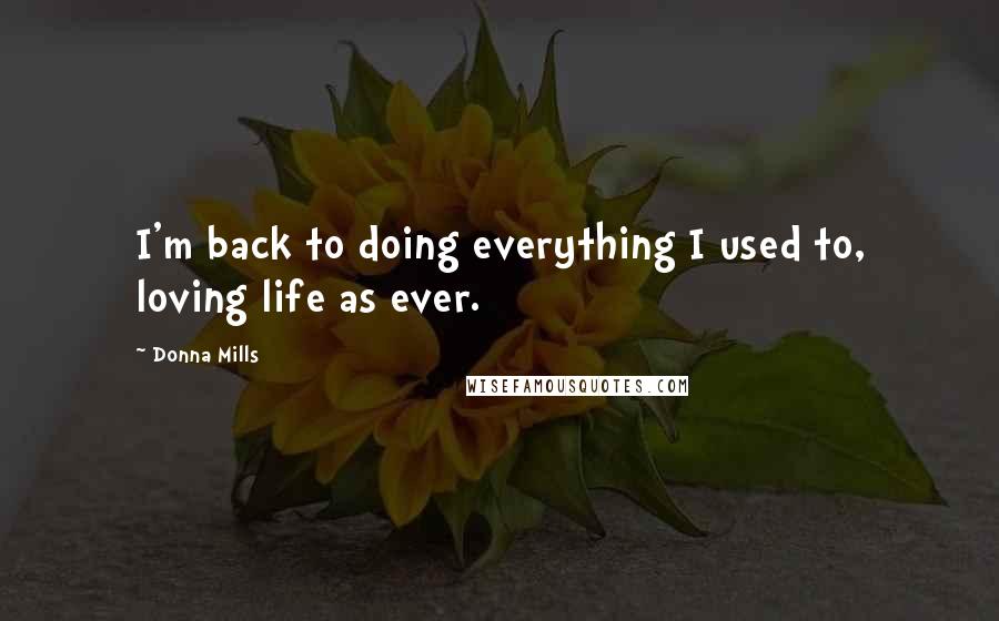 Donna Mills Quotes: I'm back to doing everything I used to, loving life as ever.