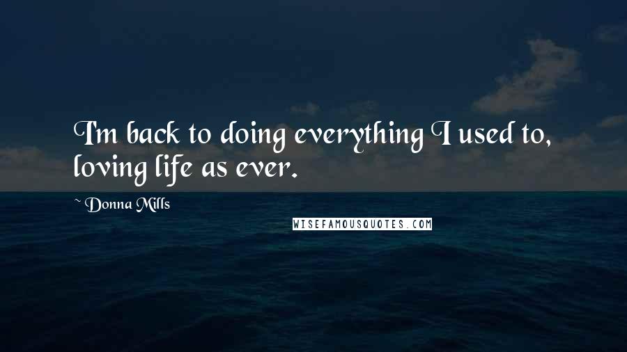 Donna Mills Quotes: I'm back to doing everything I used to, loving life as ever.