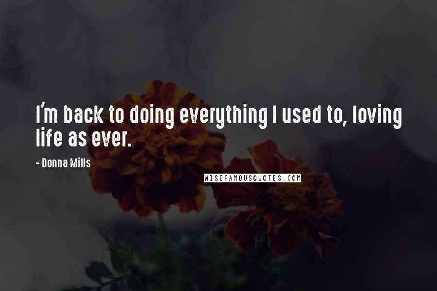 Donna Mills Quotes: I'm back to doing everything I used to, loving life as ever.