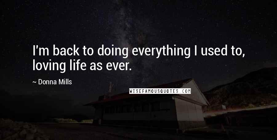 Donna Mills Quotes: I'm back to doing everything I used to, loving life as ever.