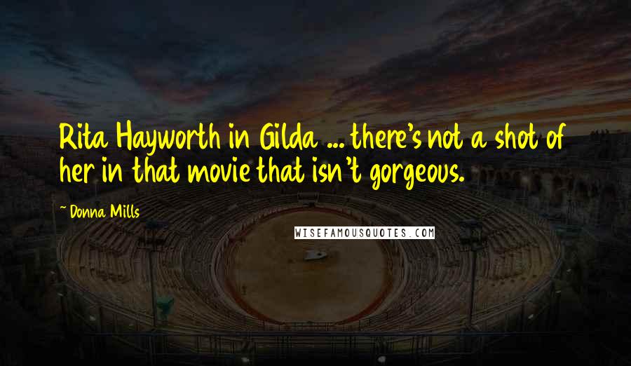 Donna Mills Quotes: Rita Hayworth in Gilda ... there's not a shot of her in that movie that isn't gorgeous.