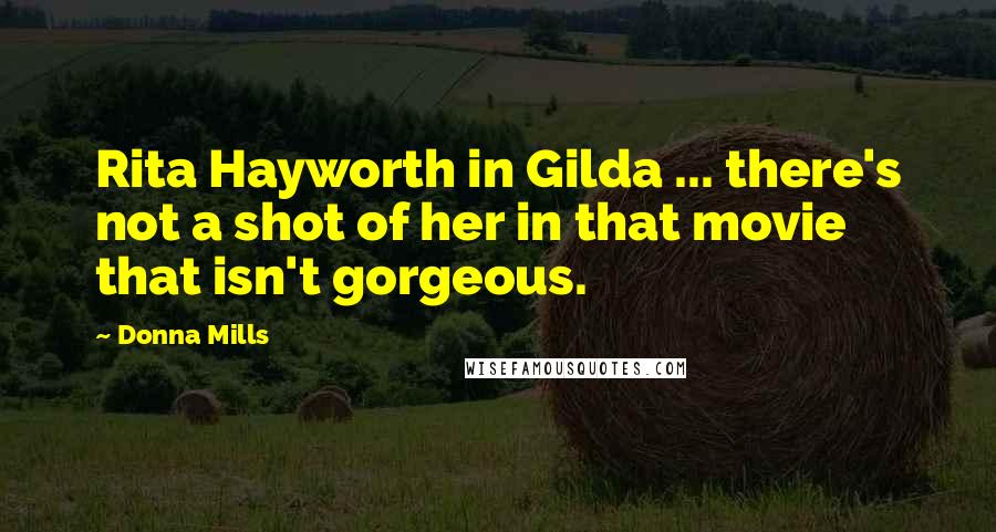 Donna Mills Quotes: Rita Hayworth in Gilda ... there's not a shot of her in that movie that isn't gorgeous.