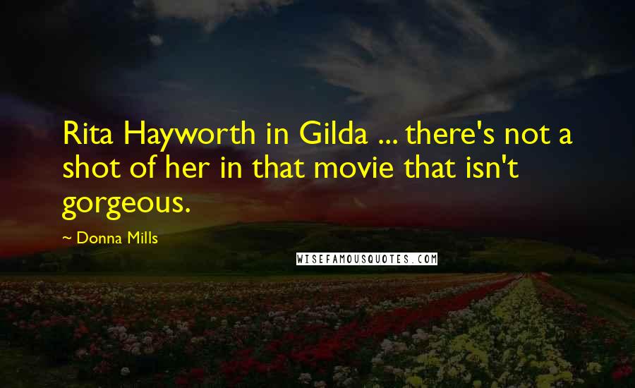 Donna Mills Quotes: Rita Hayworth in Gilda ... there's not a shot of her in that movie that isn't gorgeous.