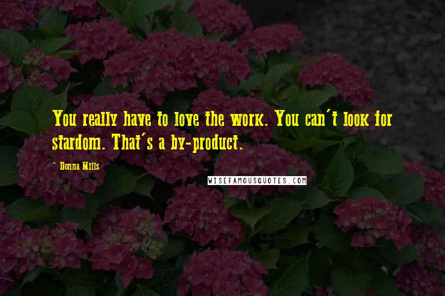 Donna Mills Quotes: You really have to love the work. You can't look for stardom. That's a by-product.