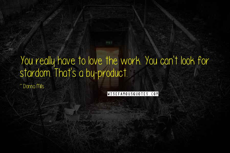 Donna Mills Quotes: You really have to love the work. You can't look for stardom. That's a by-product.