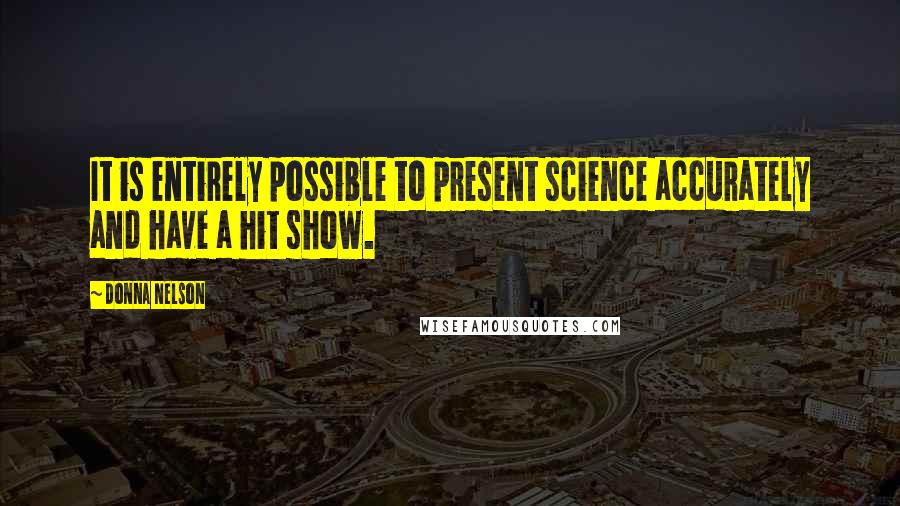 Donna Nelson Quotes: It is entirely possible to present science accurately and have a hit show.