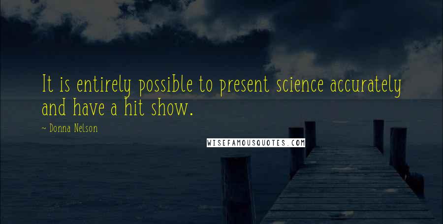 Donna Nelson Quotes: It is entirely possible to present science accurately and have a hit show.