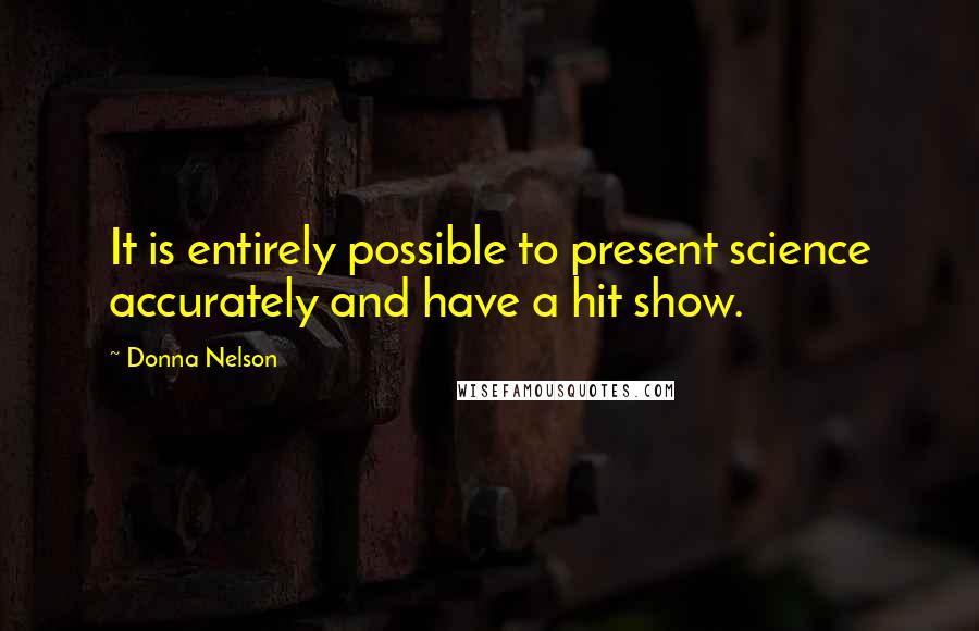 Donna Nelson Quotes: It is entirely possible to present science accurately and have a hit show.