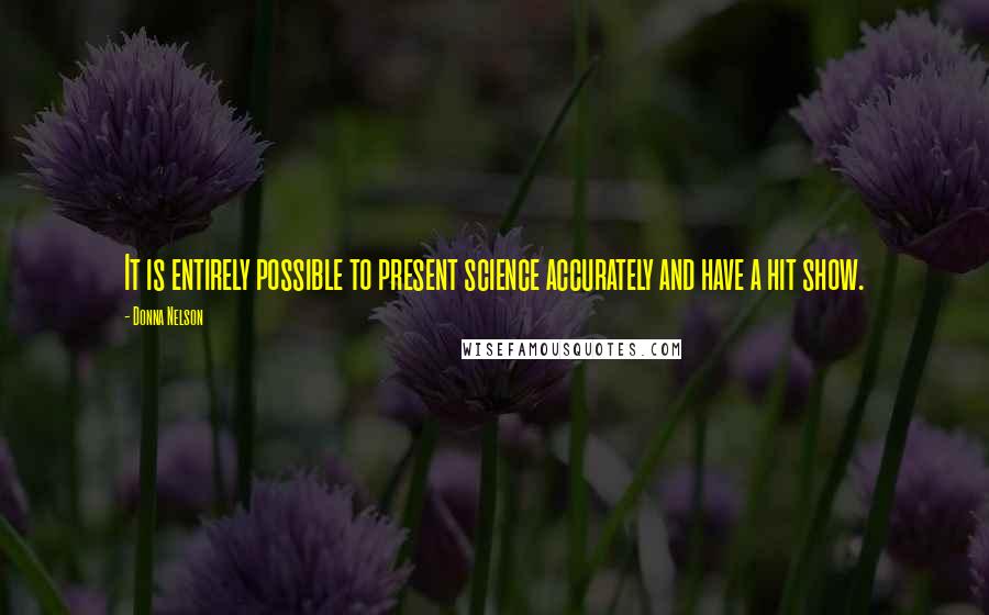 Donna Nelson Quotes: It is entirely possible to present science accurately and have a hit show.