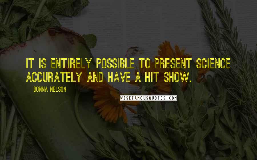 Donna Nelson Quotes: It is entirely possible to present science accurately and have a hit show.