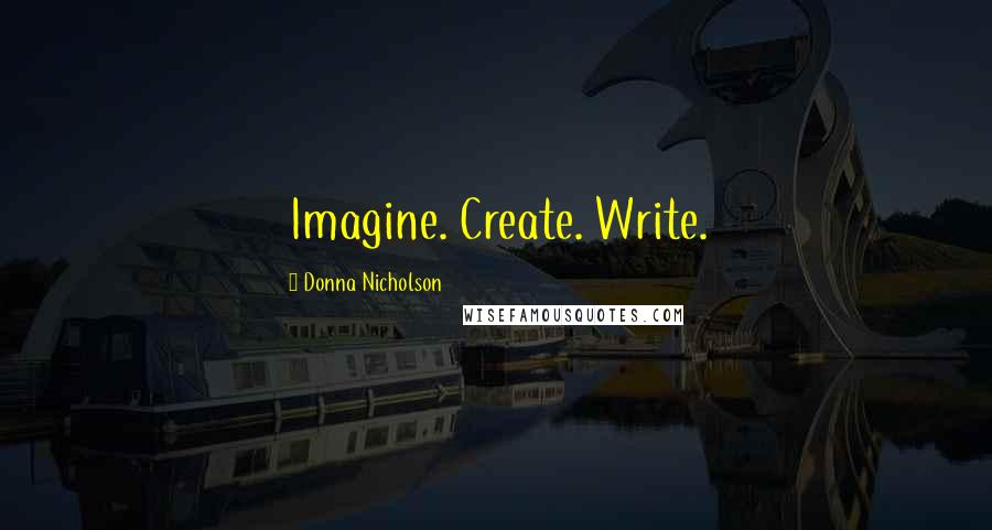 Donna Nicholson Quotes: Imagine. Create. Write.