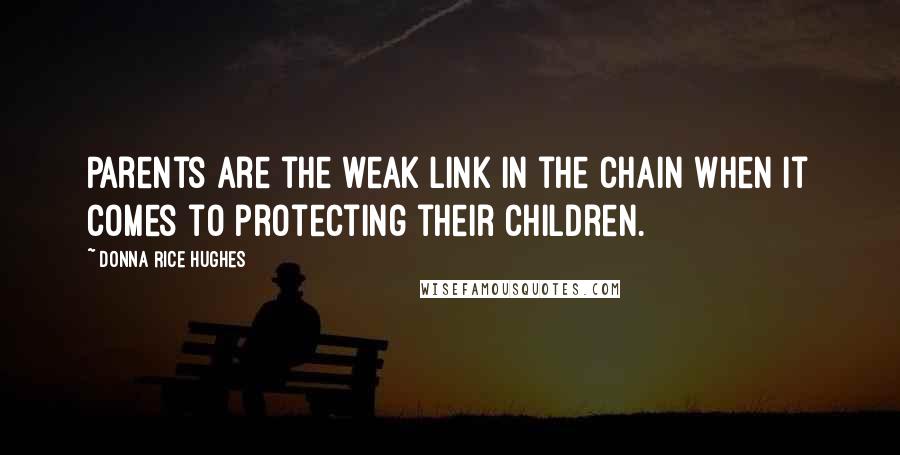 Donna Rice Hughes Quotes: Parents are the weak link in the chain when it comes to protecting their children.