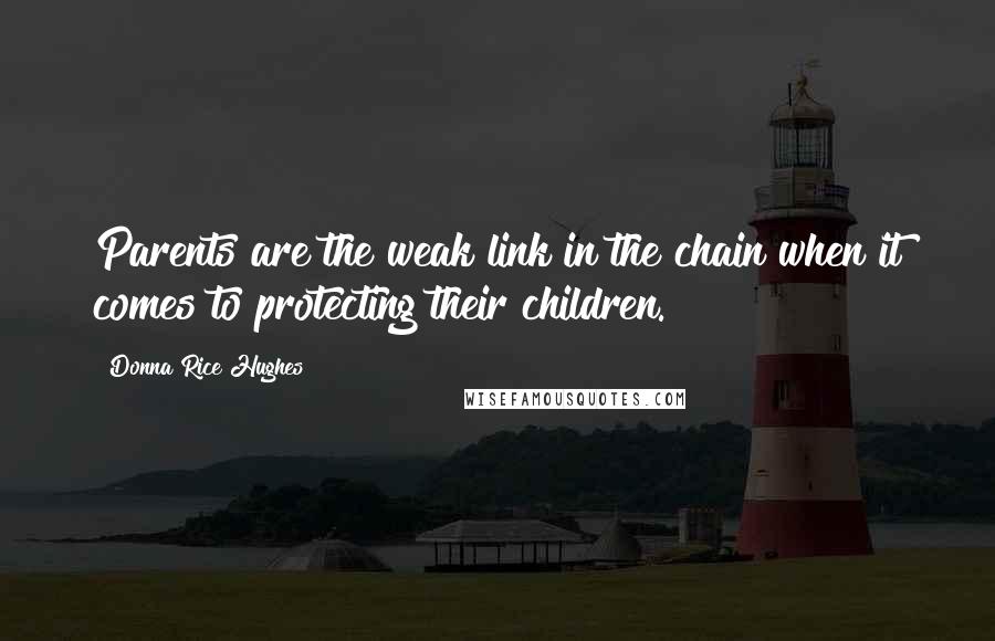 Donna Rice Hughes Quotes: Parents are the weak link in the chain when it comes to protecting their children.