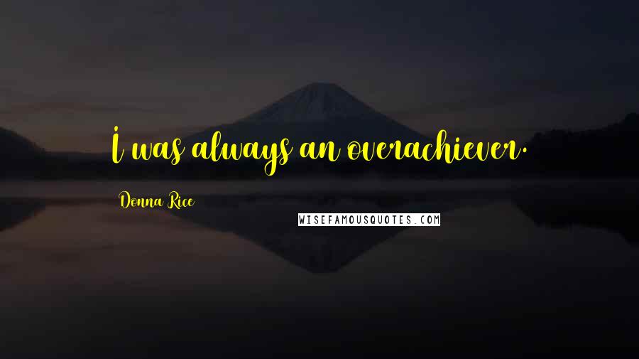 Donna Rice Quotes: I was always an overachiever.