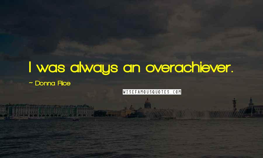 Donna Rice Quotes: I was always an overachiever.