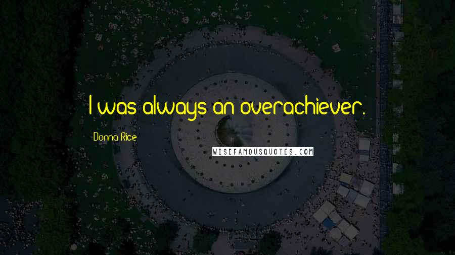 Donna Rice Quotes: I was always an overachiever.