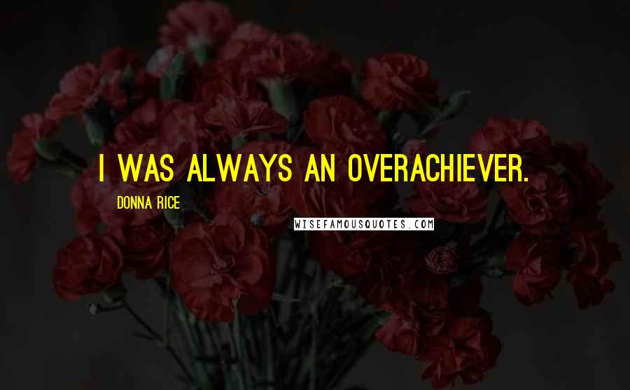 Donna Rice Quotes: I was always an overachiever.