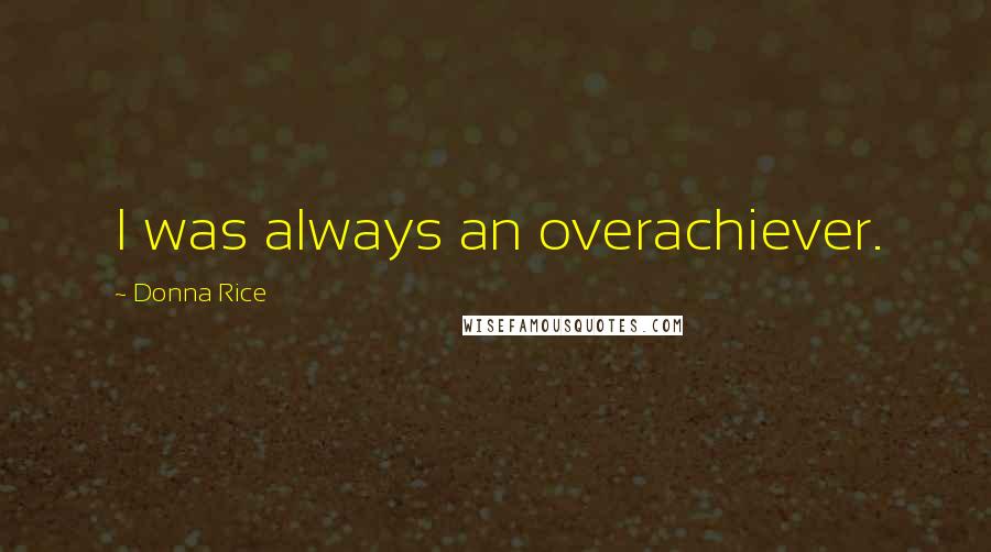 Donna Rice Quotes: I was always an overachiever.