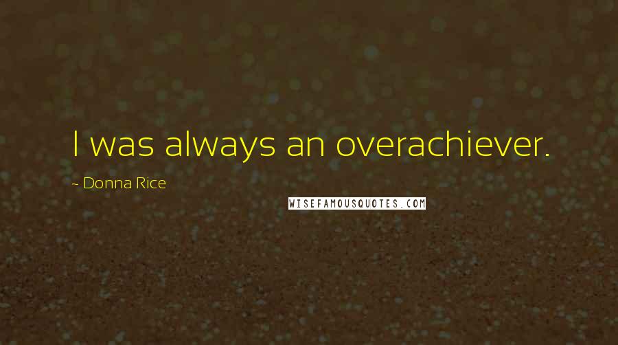 Donna Rice Quotes: I was always an overachiever.