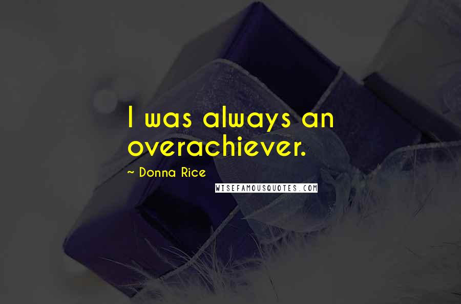 Donna Rice Quotes: I was always an overachiever.