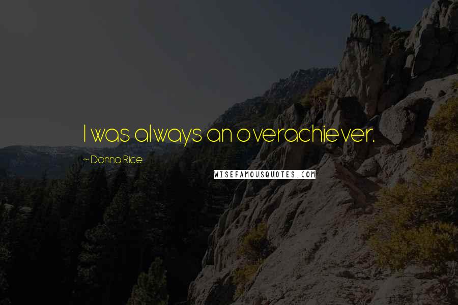 Donna Rice Quotes: I was always an overachiever.