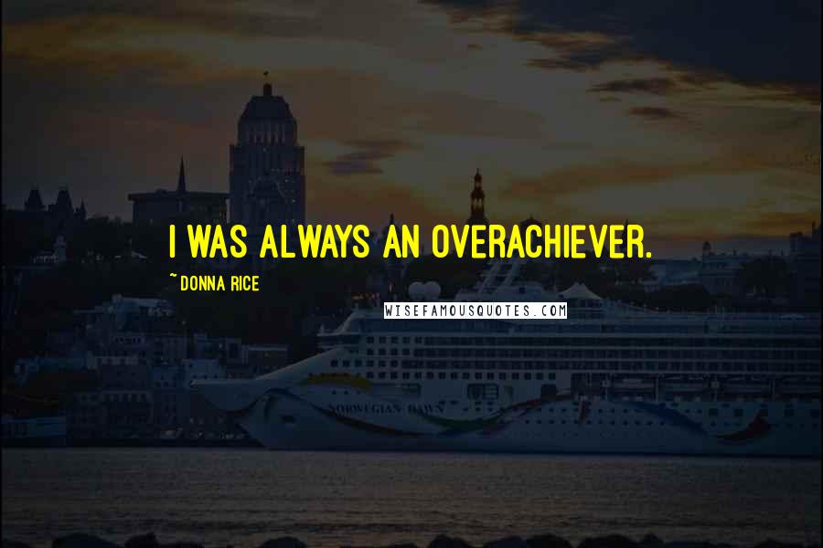 Donna Rice Quotes: I was always an overachiever.