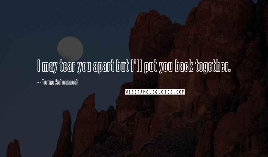 Donna Schoenrock Quotes: I may tear you apart but I'll put you back together.
