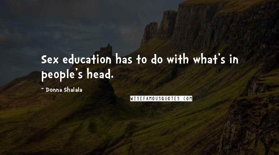 Donna Shalala Quotes: Sex education has to do with what's in people's head.