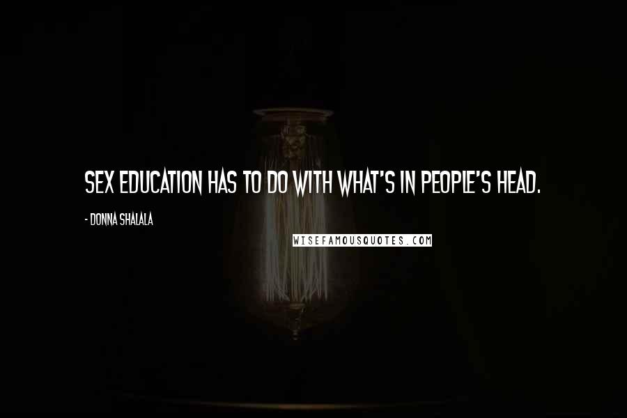 Donna Shalala Quotes: Sex education has to do with what's in people's head.