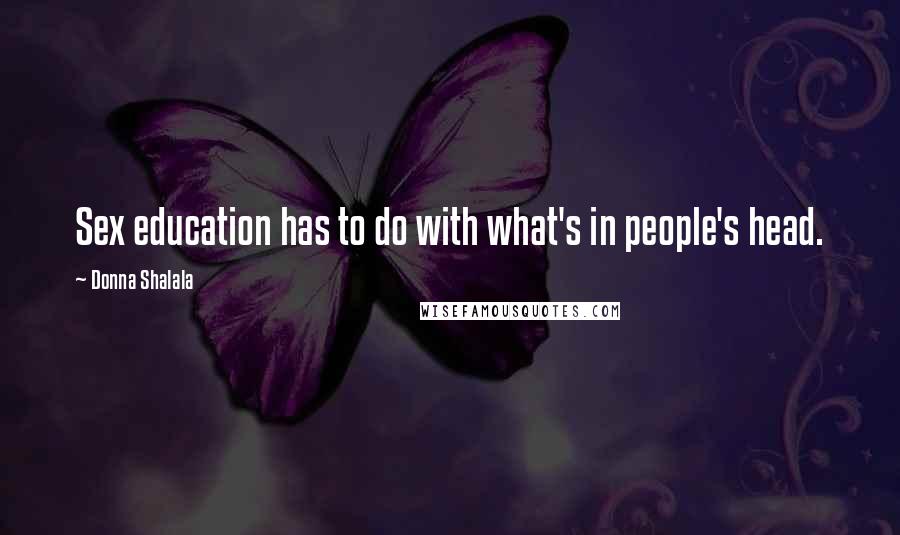 Donna Shalala Quotes: Sex education has to do with what's in people's head.