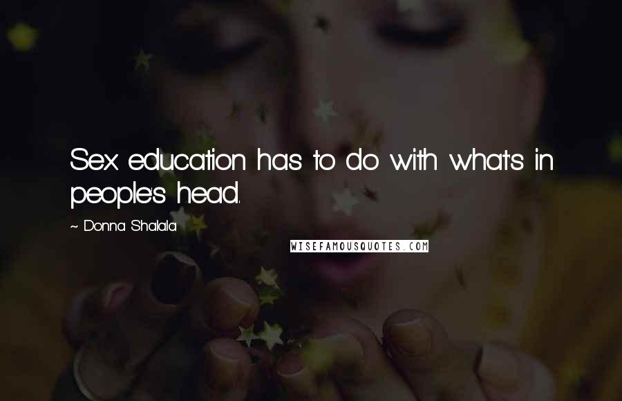 Donna Shalala Quotes: Sex education has to do with what's in people's head.