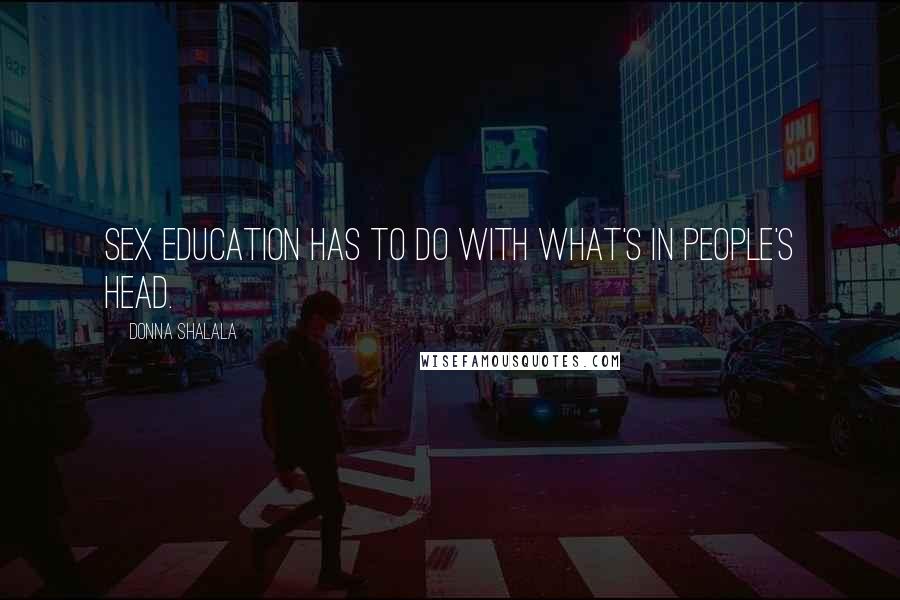 Donna Shalala Quotes: Sex education has to do with what's in people's head.