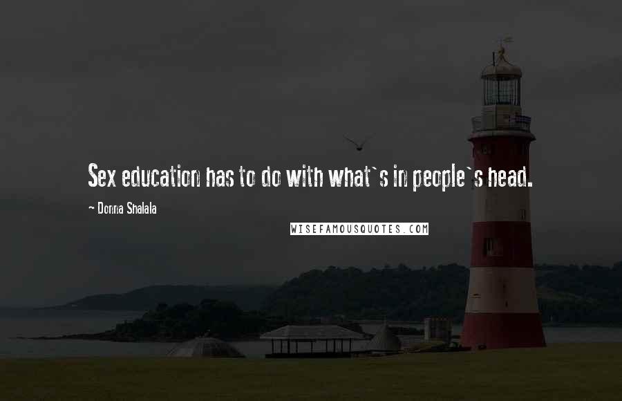 Donna Shalala Quotes: Sex education has to do with what's in people's head.
