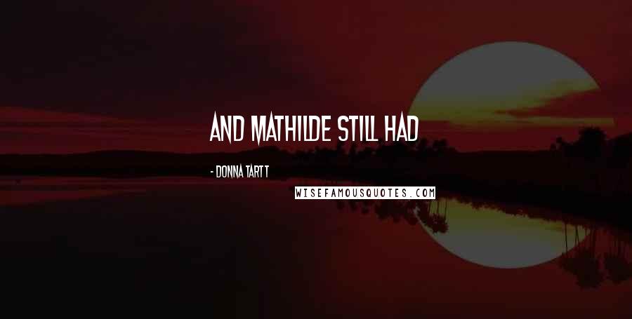 Donna Tartt Quotes: and Mathilde still had