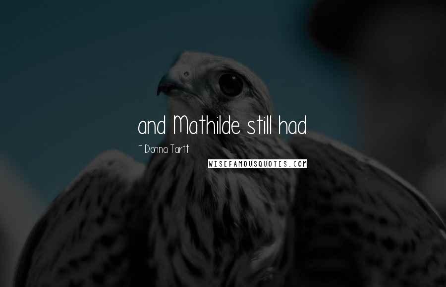 Donna Tartt Quotes: and Mathilde still had