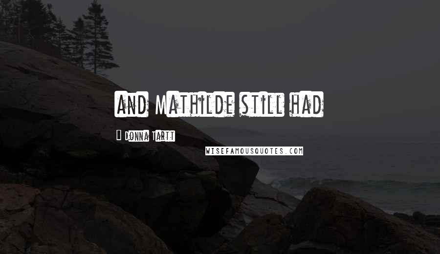 Donna Tartt Quotes: and Mathilde still had