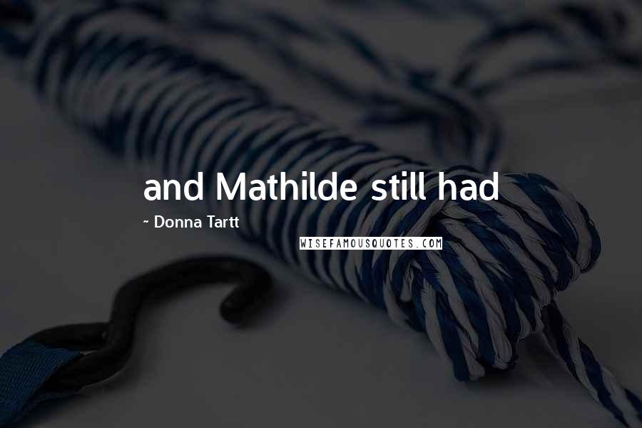 Donna Tartt Quotes: and Mathilde still had