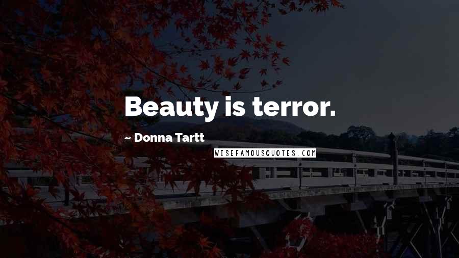 Donna Tartt Quotes: Beauty is terror.