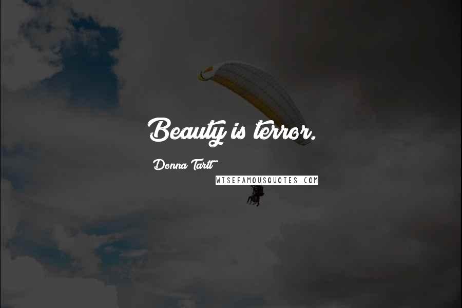 Donna Tartt Quotes: Beauty is terror.