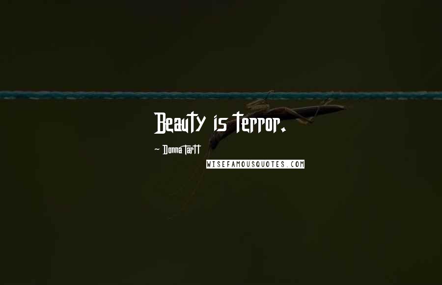 Donna Tartt Quotes: Beauty is terror.