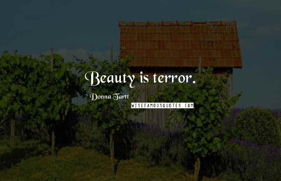 Donna Tartt Quotes: Beauty is terror.